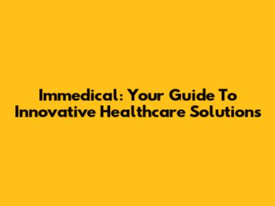 Immedical: Your Guide To Innovative Healthcare Solutions