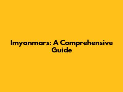 Imyanmars: A Comprehensive Guide