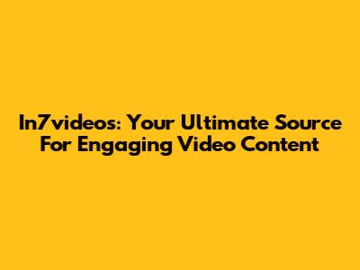 In7videos: Your Ultimate Source For Engaging Video Content