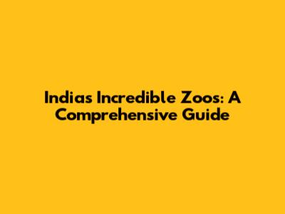 India's Incredible Zoos: A Comprehensive Guide
