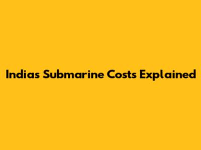 India's Submarine Costs Explained