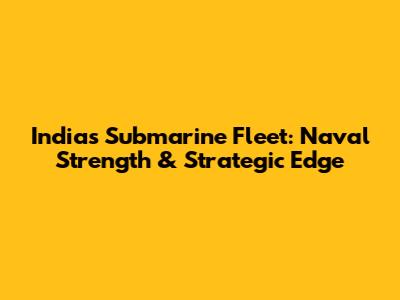 India's Submarine Fleet: Naval Strength & Strategic Edge