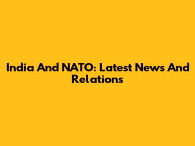 India And NATO: Latest News And Relations