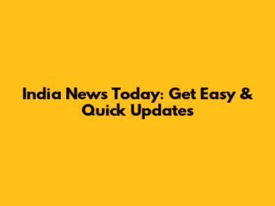 India News Today: Get Easy & Quick Updates