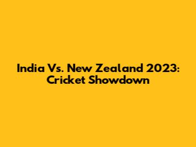 India Vs. New Zealand 2023: Cricket Showdown