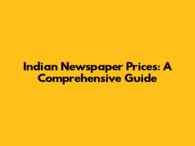 Indian Newspaper Prices: A Comprehensive Guide