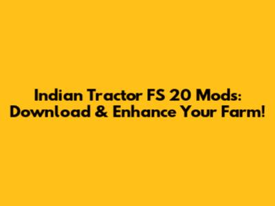 Indian Tractor FS 20 Mods: Download & Enhance Your Farm!