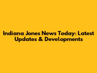 Indiana Jones News Today: Latest Updates & Developments