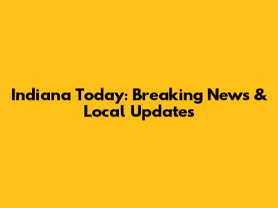 Indiana Today: Breaking News & Local Updates