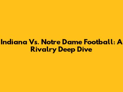 Indiana Vs. Notre Dame Football: A Rivalry Deep Dive