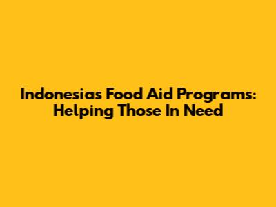 Indonesia's Food Aid Programs: Helping Those In Need