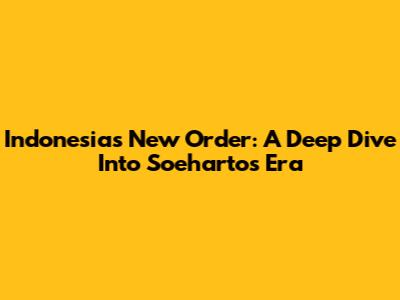 Indonesia's New Order: A Deep Dive Into Soeharto's Era