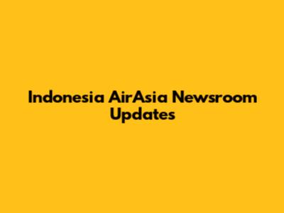 Indonesia AirAsia Newsroom Updates