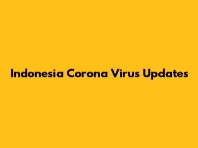 Indonesia Corona Virus Updates