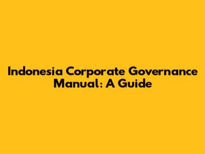 Indonesia Corporate Governance Manual: A Guide