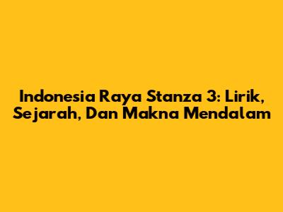 Indonesia Raya Stanza 3: Lirik, Sejarah, Dan Makna Mendalam