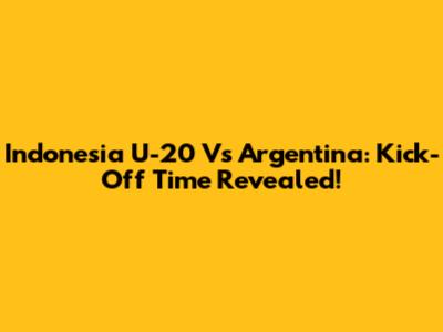 Indonesia U-20 Vs Argentina: Kick-Off Time Revealed!