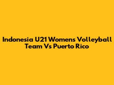Indonesia U21 Women's Volleyball Team Vs Puerto Rico