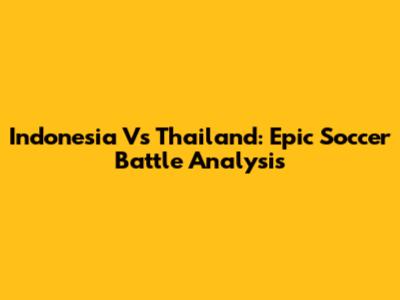 Indonesia Vs Thailand: Epic Soccer Battle Analysis
