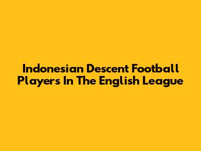 Indonesian Descent Football Players In The English League