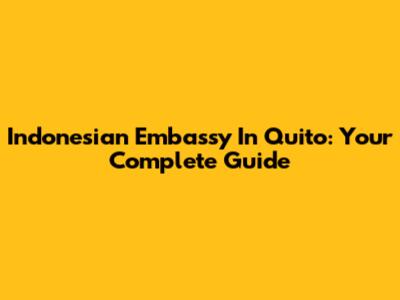 Indonesian Embassy In Quito: Your Complete Guide