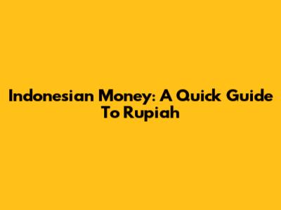 Indonesian Money: A Quick Guide To Rupiah