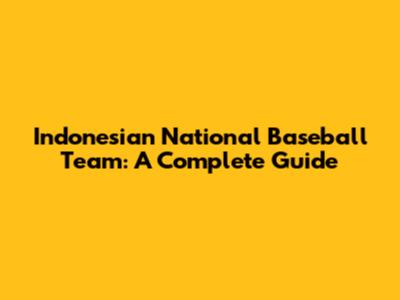 Indonesian National Baseball Team: A Complete Guide
