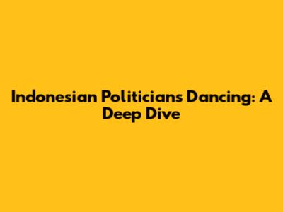 Indonesian Politicians Dancing: A Deep Dive