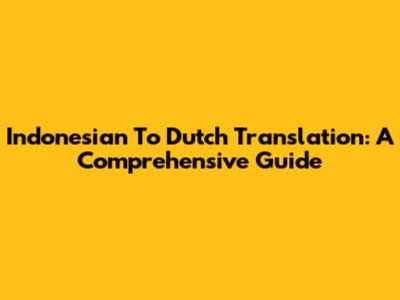Indonesian To Dutch Translation: A Comprehensive Guide