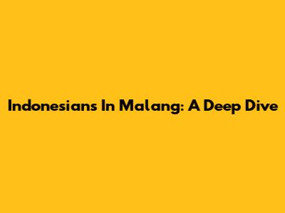 Indonesians In Malang: A Deep Dive