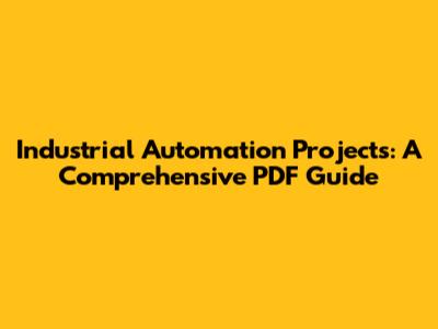 Industrial Automation Projects: A Comprehensive PDF Guide