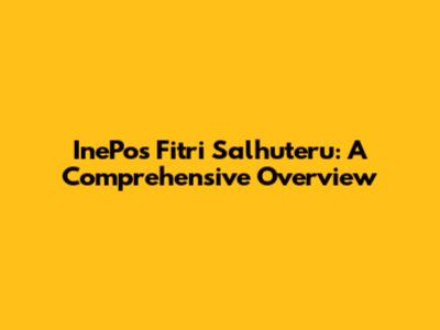 InePos Fitri Salhuteru: A Comprehensive Overview
