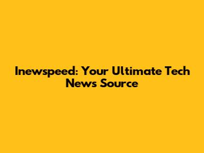 Inewspeed: Your Ultimate Tech News Source