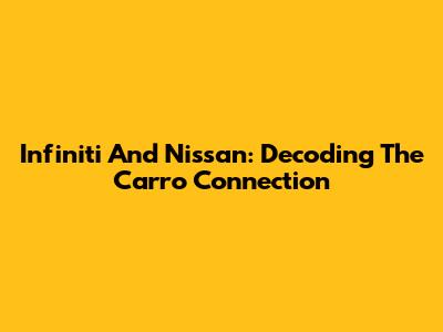 Infiniti And Nissan: Decoding The Carro Connection