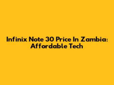 Infinix Note 30 Price In Zambia: Affordable Tech
