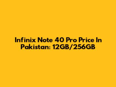 Infinix Note 40 Pro Price In Pakistan: 12GB/256GB