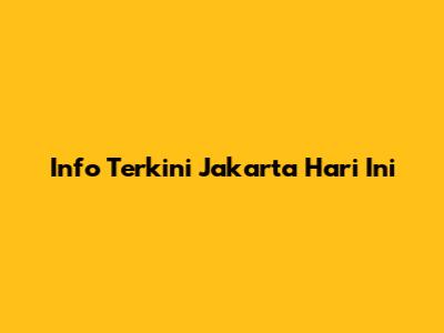 Info Terkini Jakarta Hari Ini