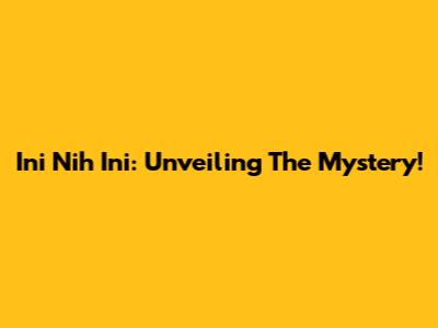 Ini Nih Ini: Unveiling The Mystery!
