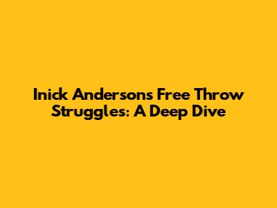Inick Anderson's Free Throw Struggles: A Deep Dive
