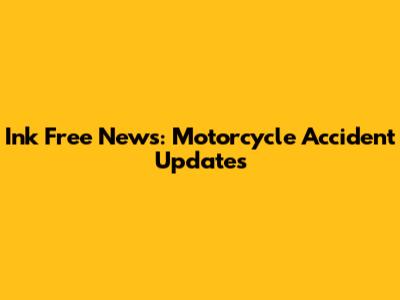 Ink Free News: Motorcycle Accident Updates