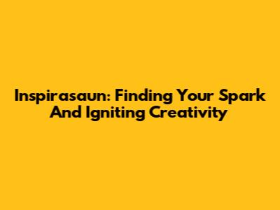 Inspirasaun: Finding Your Spark And Igniting Creativity