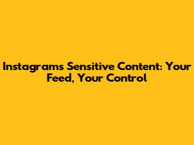 Instagram's Sensitive Content: Your Feed, Your Control