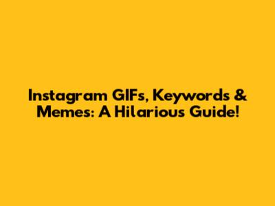 Instagram GIFs, Keywords & Memes: A Hilarious Guide!