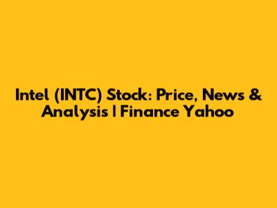 Intel (INTC) Stock: Price, News & Analysis | Finance Yahoo