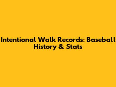 Intentional Walk Records: Baseball History & Stats