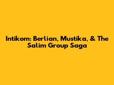 Intikom: Berlian, Mustika, & The Salim Group Saga