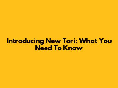 Introducing New Tori: What You Need To Know