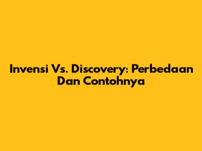 Invensi Vs. Discovery: Perbedaan Dan Contohnya