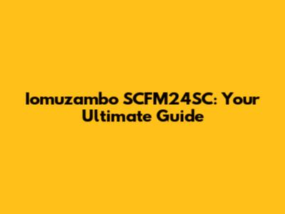 Iomuzambo SCFM24SC: Your Ultimate Guide