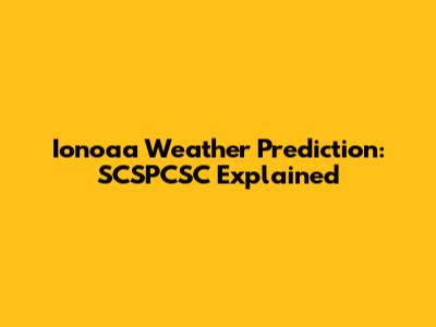 Ionoaa Weather Prediction: SCSPCSC Explained